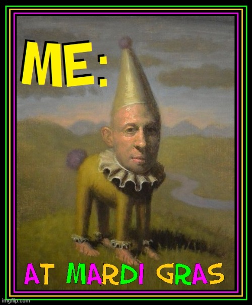 At Mardi Gras you're free 2B anything UR imagination desires | image tagged in vince vance,mardi gras,weird,clowns,dunce hat | made w/ Imgflip meme maker