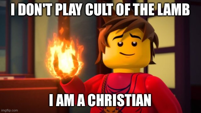 ninjago Kai the Show off | I DON'T PLAY CULT OF THE LAMB I AM A CHRISTIAN | image tagged in ninjago kai the show off | made w/ Imgflip meme maker