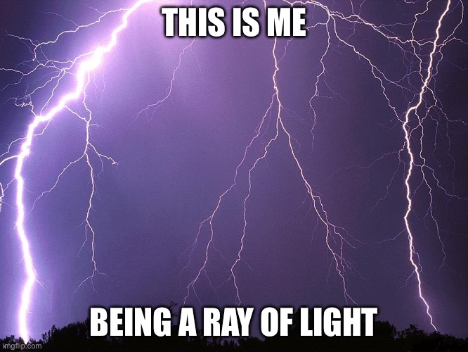 Thunderstorm | THIS IS ME BEING A RAY OF LIGHT | image tagged in thunderstorm | made w/ Imgflip meme maker