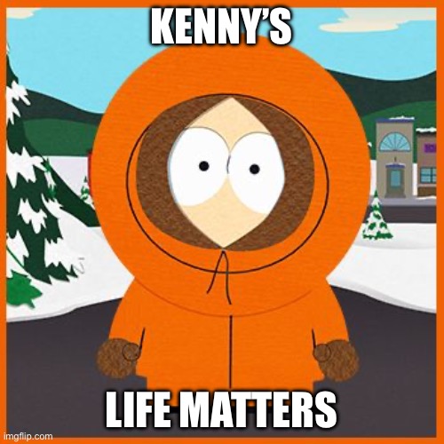 Lives Matter | KENNY’S; LIFE MATTERS | image tagged in kenny,life,blm | made w/ Imgflip meme maker