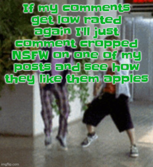 Breaking it down | If my comments get low rated again I'll just comment cropped NSFW on one of my posts and see how they like them apples | image tagged in breaking it down | made w/ Imgflip meme maker