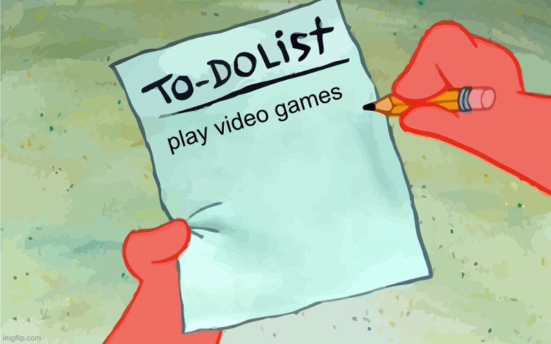 to do list acually play video games | play video games | image tagged in patrick to do list actually blank,gaming,funny,memes,spongebob,patrick | made w/ Imgflip meme maker