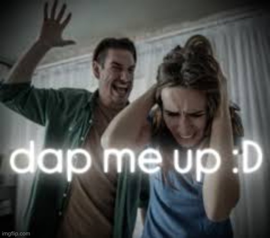 Dap me up | image tagged in dap me up | made w/ Imgflip meme maker