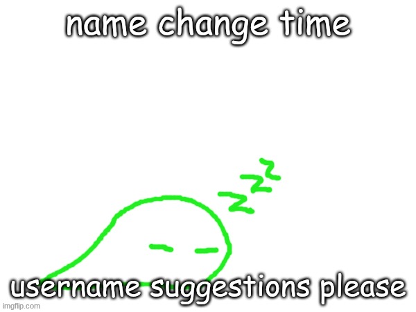 top comment gets picked | name change time; username suggestions please | image tagged in blobert eep | made w/ Imgflip meme maker