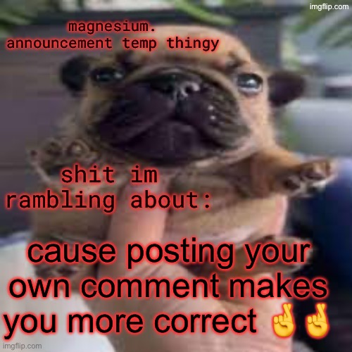pug temp | cause posting your own comment makes you more correct 🤞🤞 | image tagged in pug temp | made w/ Imgflip meme maker