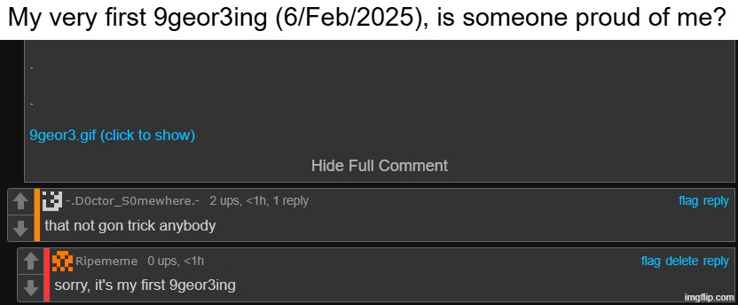 i already know the answer. the question at the end is a joke | My very first 9geor3ing (6/Feb/2025), is someone proud of me? | made w/ Imgflip meme maker