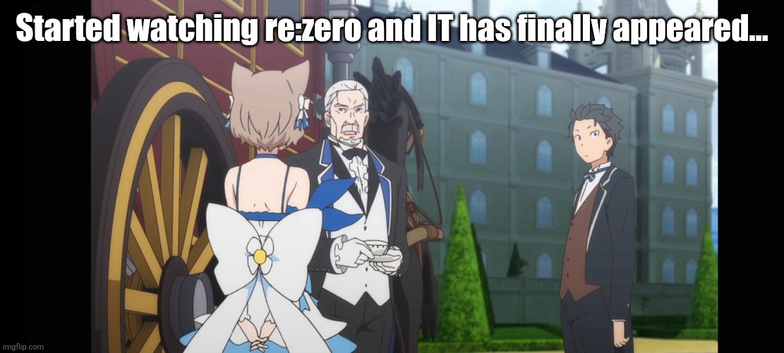 Started watching re:zero and IT has finally appeared... | made w/ Imgflip meme maker