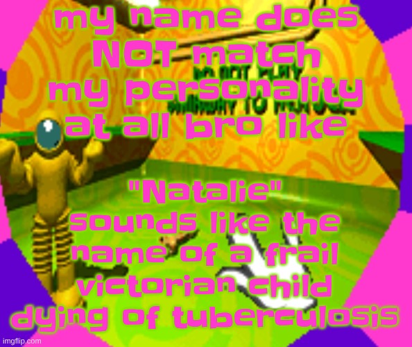 No stairway? Denied! | my name does NOT match my personality at all bro like; "Natalie" sounds like the name of a frail victorian child dying of tuberculosis | image tagged in no stairway denied | made w/ Imgflip meme maker