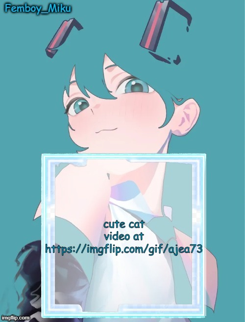 Femboy Miku anouncment | cute cat video at https://imgflip.com/gif/ajea73 | image tagged in femboy miku anouncment | made w/ Imgflip meme maker