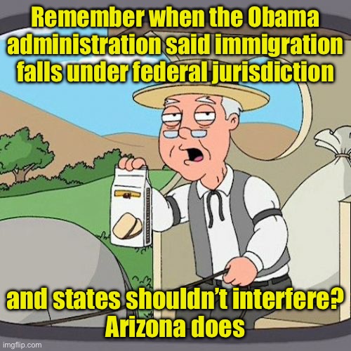 Too bad Minnesota doesn’t remember | Remember when the Obama administration said immigration falls under federal jurisdiction; and states shouldn’t interfere?
Arizona does | image tagged in memes,pepperidge farm remembers,illegal immigration | made w/ Imgflip meme maker
