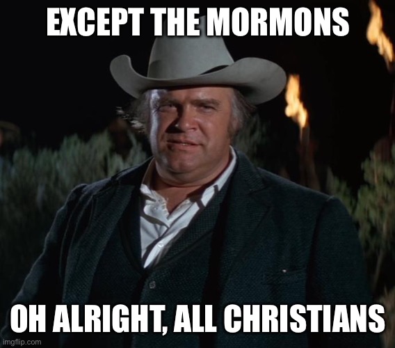 EXCEPT THE MORMONS OH ALRIGHT, ALL CHRISTIANS | made w/ Imgflip meme maker