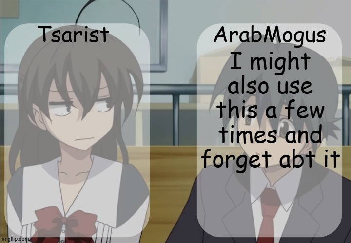 Tsarist and ArabMogus shared temp v3 | I might also use this a few times and forget abt it | image tagged in tsarist and arabmogus shared temp v3 | made w/ Imgflip meme maker