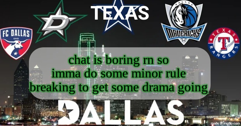 I have something to say | chat is boring rn so imma do some minor rule breaking to get some drama going | image tagged in i have something to say | made w/ Imgflip meme maker