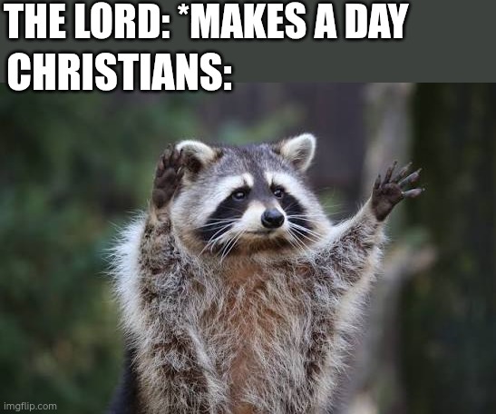 Praise the Lord | THE LORD: *MAKES A DAY; CHRISTIANS: | image tagged in worship,worship the lord,christianity | made w/ Imgflip meme maker