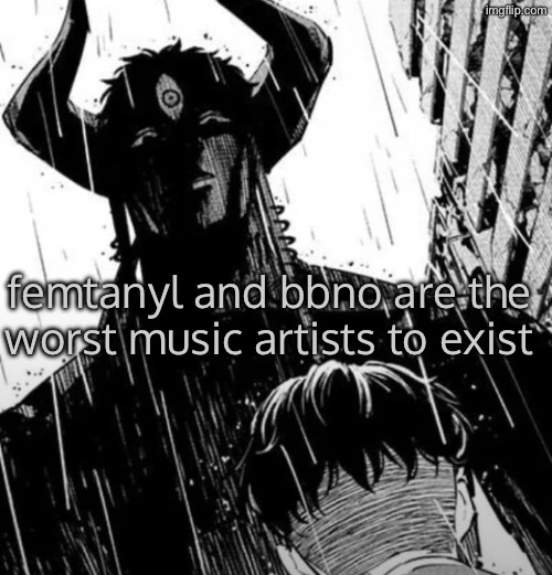 femtanyl isnt even music its just noise molesting my ears | femtanyl and bbno are the worst music artists to exist | made w/ Imgflip meme maker