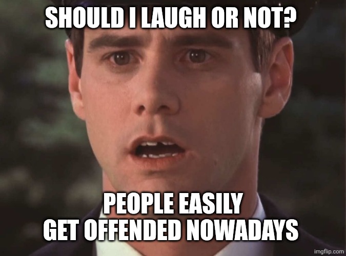 Sudden Realization Lloyd | SHOULD I LAUGH OR NOT? PEOPLE EASILY GET OFFENDED NOWADAYS | image tagged in sudden realization lloyd | made w/ Imgflip meme maker