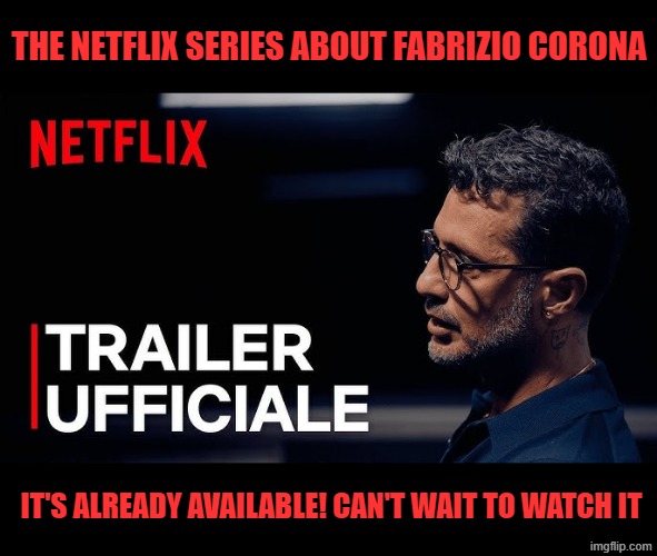 Fabrizio Corona NETFLIX | THE NETFLIX SERIES ABOUT FABRIZIO CORONA; IT'S ALREADY AVAILABLE! CAN'T WAIT TO WATCH IT | made w/ Imgflip meme maker