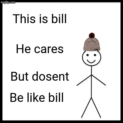 Be Like Bill Meme | This is bill; He cares; But dosent; Be like bill | image tagged in memes,be like bill | made w/ Imgflip meme maker