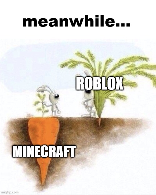 meanwhile... in gaming: | meanwhile... ROBLOX; MINECRAFT | image tagged in big carrot small carrot,roblox,minecraft | made w/ Imgflip meme maker