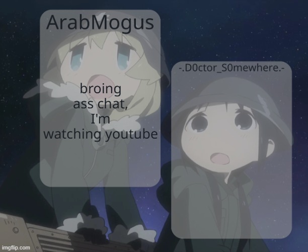ArabMogus and -.D0ctor_S0mewhere.- shared temp | broing ass chat, I'm watching youtube | image tagged in arabmogus and - d0ctor_s0mewhere - shared temp | made w/ Imgflip meme maker