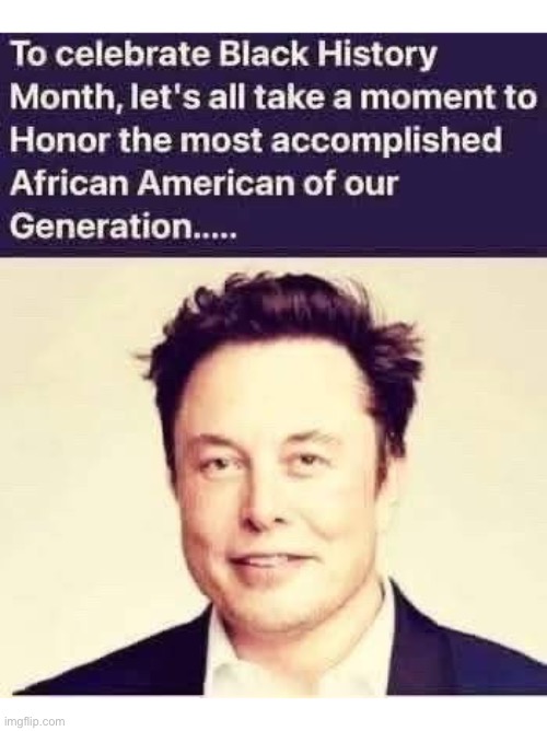 He’s from South Africa… | image tagged in political meme,elon musk,african american,most accomplished,celebrate,black history month | made w/ Imgflip meme maker