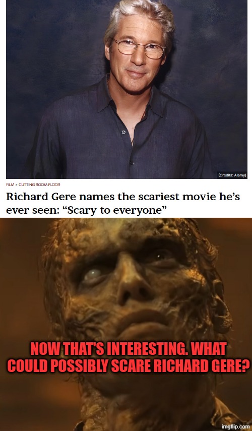 NOW THAT'S INTERESTING. WHAT COULD POSSIBLY SCARE RICHARD GERE? | made w/ Imgflip meme maker
