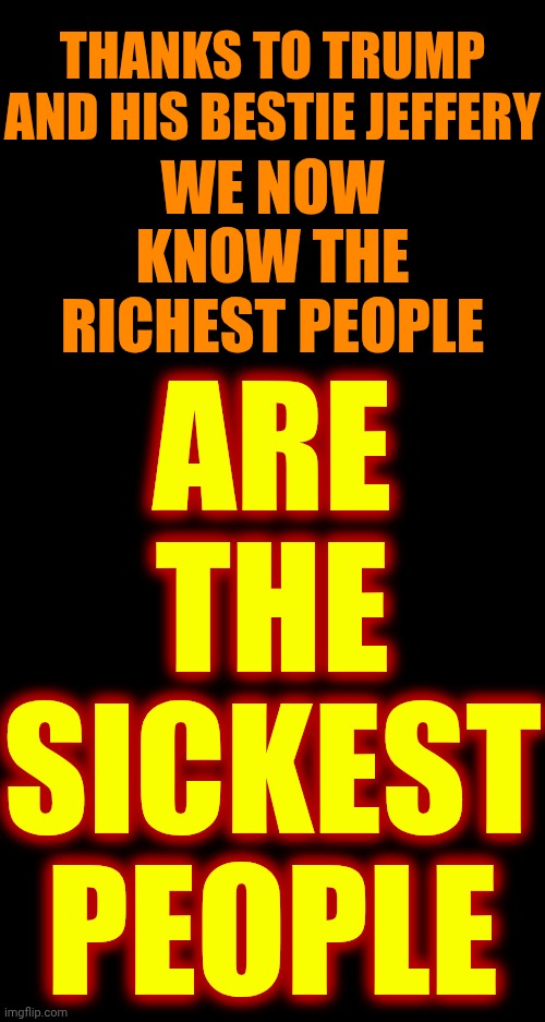 LOCK. THEM. ALL. UP! | WE NOW KNOW THE RICHEST PEOPLE; THANKS TO TRUMP AND HIS BESTIE JEFFERY; ARE THE SICKEST PEOPLE | image tagged in memes,lock him up,arrogant rich man,mental illness,toxic masculinity,maga | made w/ Imgflip meme maker