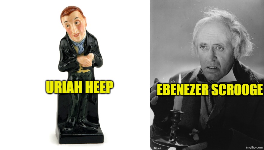 dickens characters | EBENEZER SCROOGE; URIAH HEEP | image tagged in uriah heep,scrooge | made w/ Imgflip meme maker