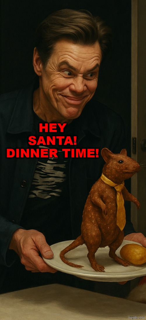 Jim Carrey offering a fried alive rat | HEY SANTA! DINNER TIME! | image tagged in jim carrey offering a fried alive rat | made w/ Imgflip meme maker