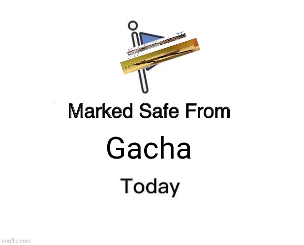 ... | Gacha | image tagged in memes,marked safe from,tanks | made w/ Imgflip meme maker