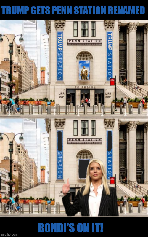 Trump gets Penn Station renamed | TRUMP GETS PENN STATION RENAMED; BONDI'S ON IT! | image tagged in trump gets penn station renamed,bondi redaction reaction,trump gets railroaded,crazy train,clinton station,maga madness | made w/ Imgflip meme maker