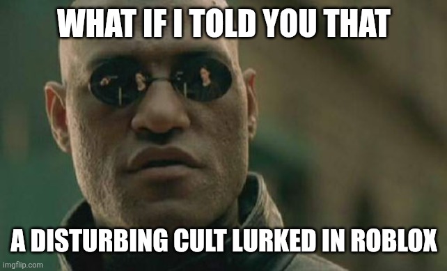 Matrix Morpheus Meme | WHAT IF I TOLD YOU THAT; A DISTURBING CULT LURKED IN ROBLOX | image tagged in memes,roblox,cult | made w/ Imgflip meme maker