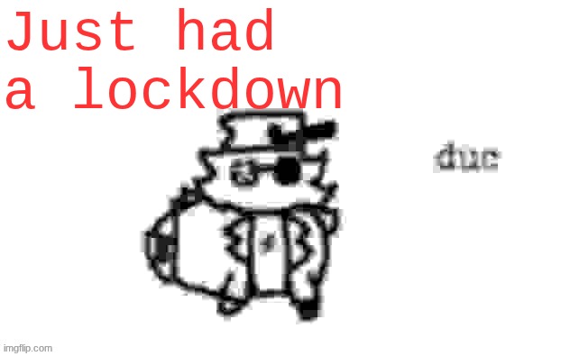 I sent this to the gaming stream on accident | Just had a lockdown | image tagged in ducc's loaf temp v3 | made w/ Imgflip meme maker