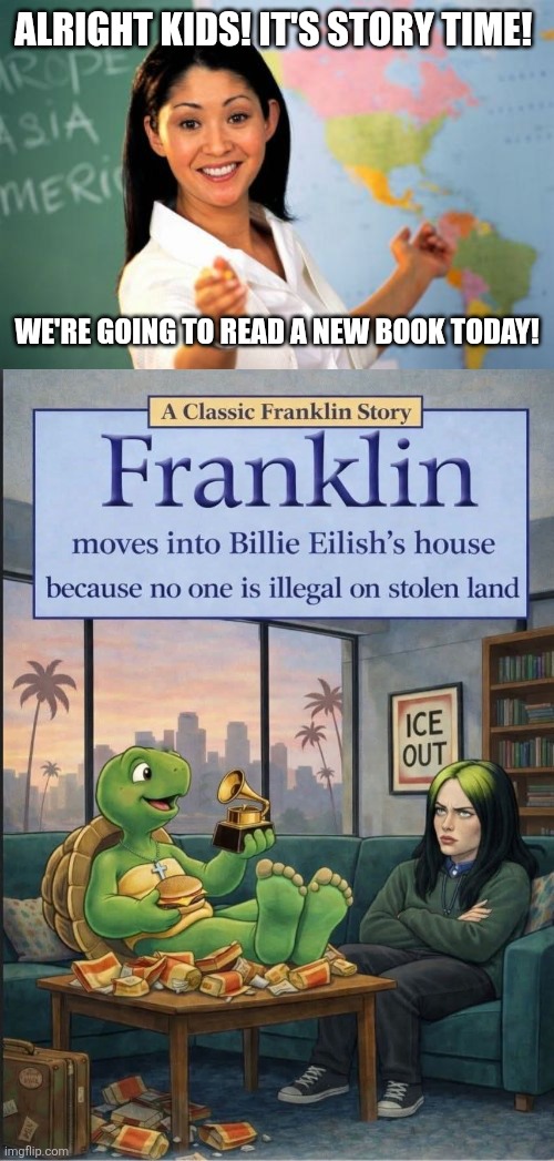 Weird Bedfellows | ALRIGHT KIDS! IT'S STORY TIME! WE'RE GOING TO READ A NEW BOOK TODAY! | image tagged in memes,unhelpful high school teacher,politics,funny | made w/ Imgflip meme maker
