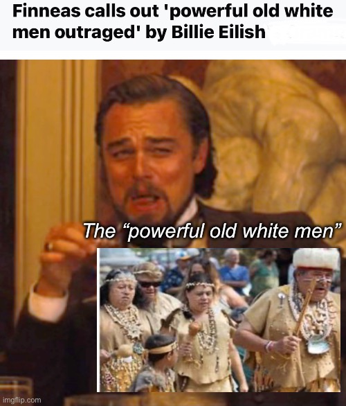 White natives | The “powerful old white men” | image tagged in memes,laughing leo,politics lol,stupid people | made w/ Imgflip meme maker