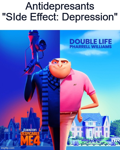 always found that very strange | Antidepresants
"SIde Effect: Depression" | image tagged in double life,memes,depression | made w/ Imgflip meme maker
