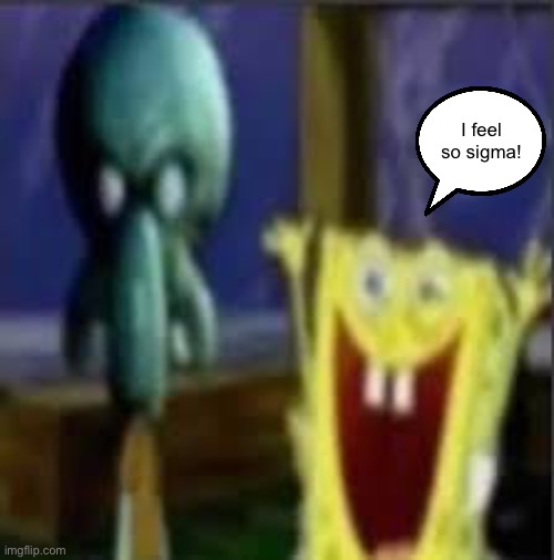 I feel so sigma! | made w/ Imgflip meme maker