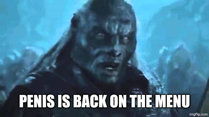 Lord of the Rings Meat's back on the menu | PENIS IS BACK ON THE MENU | image tagged in lord of the rings meat's back on the menu | made w/ Imgflip meme maker