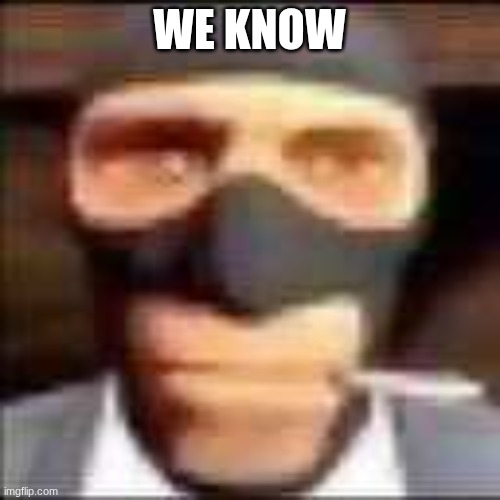 spi | WE KNOW | image tagged in spi | made w/ Imgflip meme maker