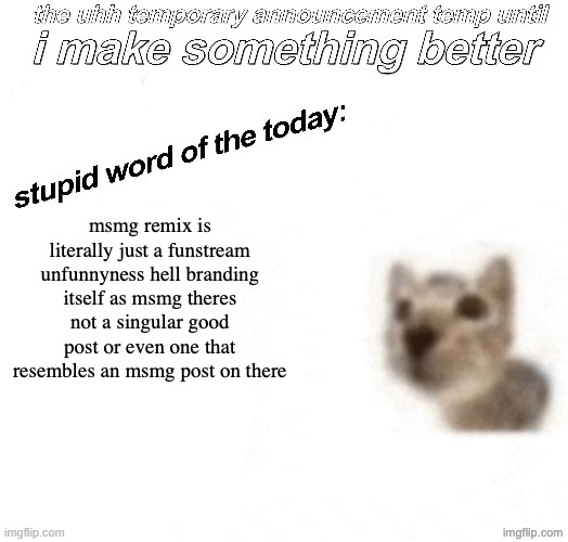the uhh stupid car announcement temp (temporary) | msmg remix is literally just a funstream unfunnyness hell branding itself as msmg theres not a singular good post or even one that resembles an msmg post on there | image tagged in the uhh stupid car announcement temp temporary | made w/ Imgflip meme maker