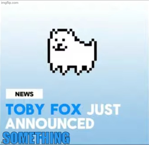 He won't tell us what tho but ik what it is and I cant say it | SOMETHING | image tagged in toby fox announcement temp | made w/ Imgflip meme maker