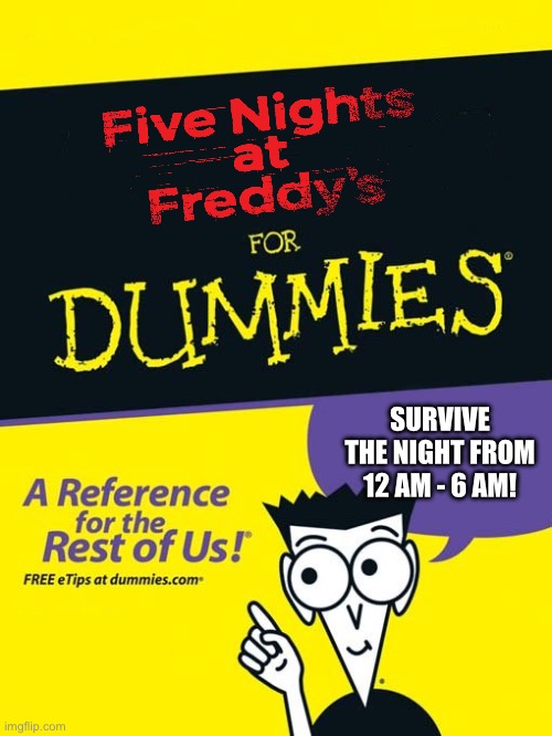 Fnaf | SURVIVE THE NIGHT FROM 12 AM - 6 AM! | image tagged in for dummies book | made w/ Imgflip meme maker