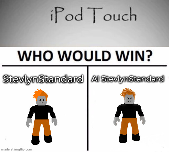 StevlynStandard AI StevlynStandard | image tagged in ipod touch,memes,who would win | made w/ Imgflip meme maker