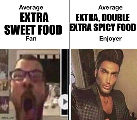 The 2 weeks of blood-boiling constipation is worth it | EXTRA, DOUBLE EXTRA SPICY FOOD; EXTRA SWEET FOOD | image tagged in average fan vs average enjoyer,food,spicy,sweets,giga chad | made w/ Imgflip meme maker