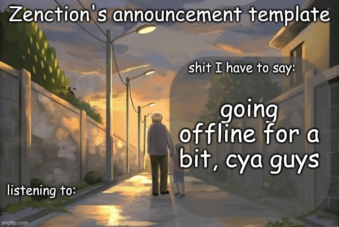Zenction's announcement template | going offline for a bit, cya guys | image tagged in zenction's announcement template | made w/ Imgflip meme maker