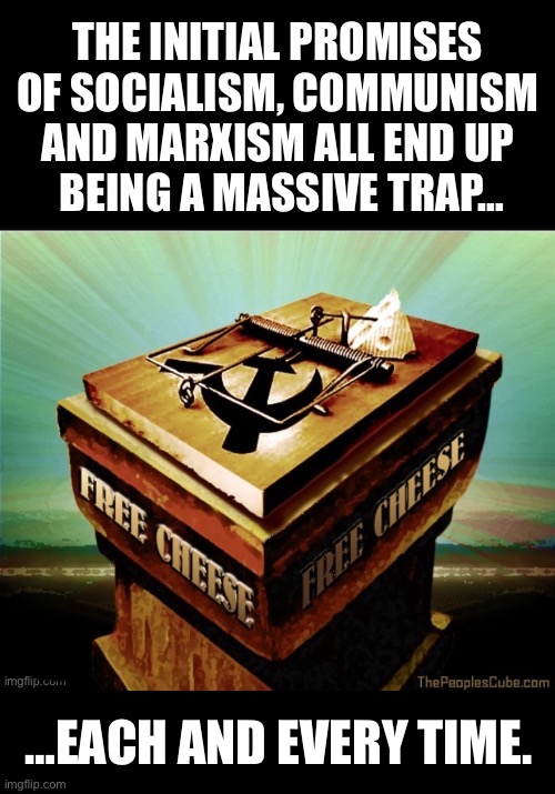 Be careful what you ask for… | …EACH AND EVERY TIME. | image tagged in anti communists,massive trap,marxism,communism,promises,propaganda | made w/ Imgflip meme maker