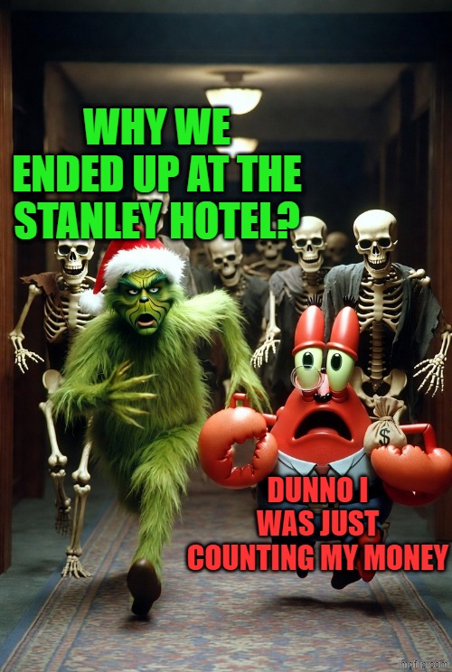 The Grinch and Mr.krabs escaping from zombies AI image | WHY WE ENDED UP AT THE STANLEY HOTEL? DUNNO I WAS JUST COUNTING MY MONEY | image tagged in the grinch and mr krabs escaping from zombies ai image | made w/ Imgflip meme maker