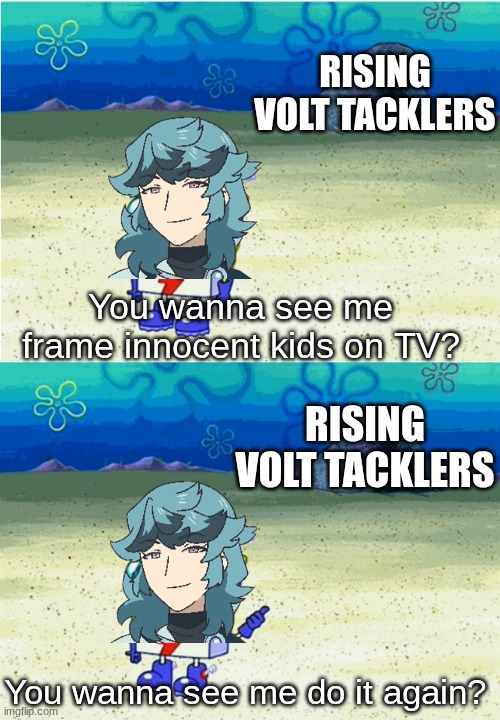 Spinel being Evil | RISING VOLT TACKLERS; You wanna see me frame innocent kids on TV? RISING VOLT TACKLERS; You wanna see me do it again? | image tagged in you wanna see me do it again,memes,funny,pokemon,anime | made w/ Imgflip meme maker