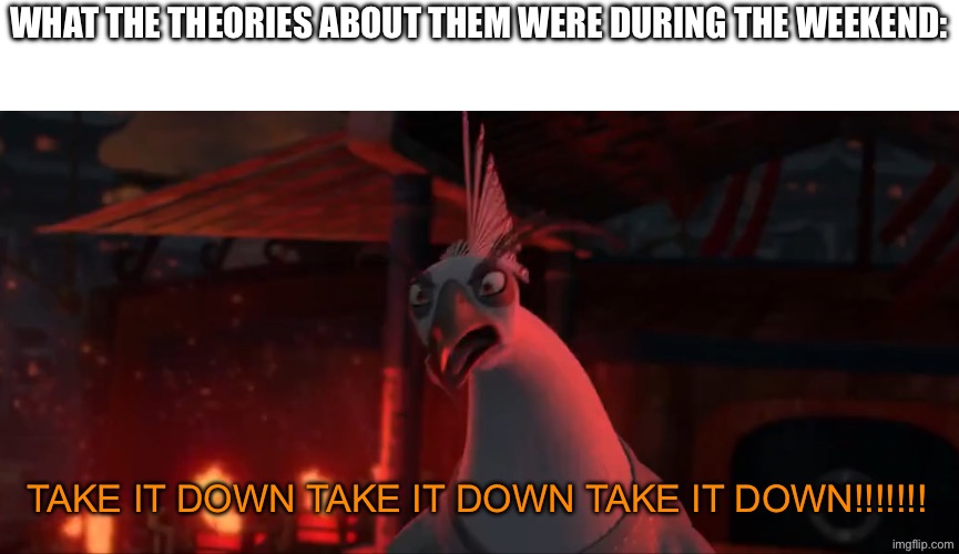 KEEP FIRING | WHAT THE THEORIES ABOUT THEM WERE DURING THE WEEKEND: TAKE IT DOWN TAKE IT DOWN TAKE IT DOWN!!!!!!! | image tagged in keep firing | made w/ Imgflip meme maker