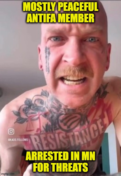Leftist foot soldier | MOSTLY PEACEFUL
ANTIFA MEMBER; ARRESTED IN MN
FOR THREATS | image tagged in leftists | made w/ Imgflip meme maker